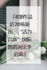 8部作品近20场演出：“活力高新”国际舞蹈演出季启幕