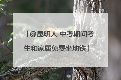 @昆明人 中考期间考生和家属免费坐地铁