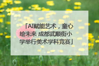 AI赋能艺术，童心绘未来 成都武顺街小学举行美术学科竞赛