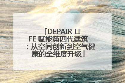 DEPAIR LIFE 赋能第四代建筑：从空间创新到空气健康的全维度升级