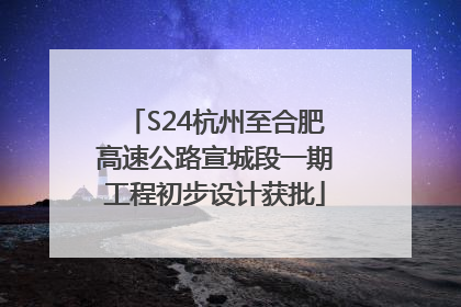 S24杭州至合肥高速公路宣城段一期工程初步设计获批