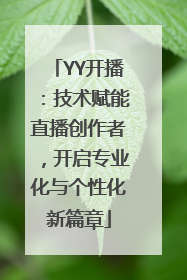 YY开播：技术赋能直播创作者，开启专业化与个性化新篇章